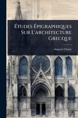 Ãtudes Ãpigraphiques Sur L'architecture Grecque