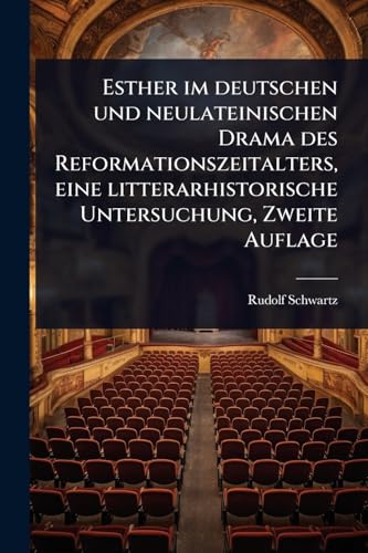 Esther im deutschen und neulateinischen Drama des Reformationszeitalters, eine litterarhistorische Untersuchung, Zweite Auflage