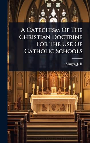 A Catechism Of The Christian Doctrine For The Use Of Catholic Schools