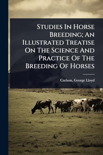 Studies In Horse Breeding; An Illustrated Treatise On The Science And Practice Of The Breeding Of Horses