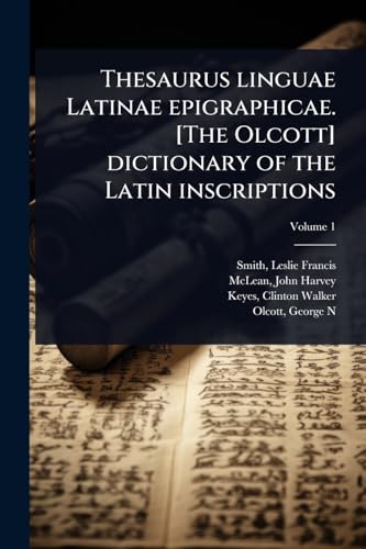 Thesaurus linguae Latinae epigraphicae. [The Olcott] dictionary of the Latin inscriptions