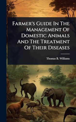 Farmer's Guide In The Management Of Domestic Animals And The Treatment Of Their Diseases
