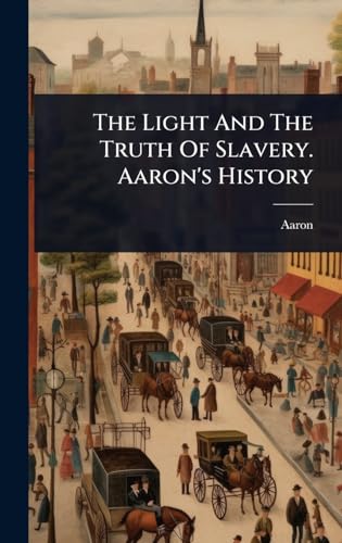 The Light And The Truth Of Slavery. Aaron's History