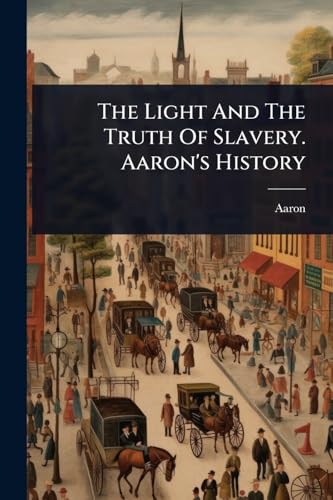 The Light And The Truth Of Slavery. Aaron's History