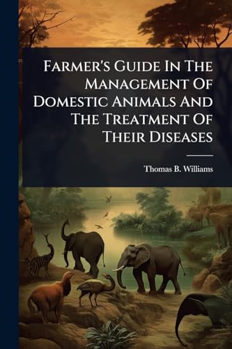 Farmer's Guide In The Management Of Domestic Animals And The Treatment Of Their Diseases