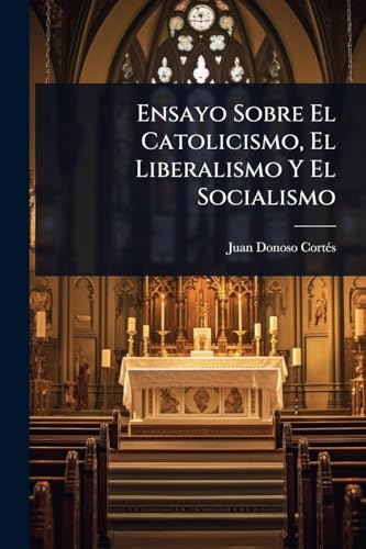 Ensayo Sobre El Catolicismo, El Liberalismo Y El Socialismo