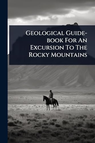 Geological Guide-book For An Excursion To The Rocky Mountains