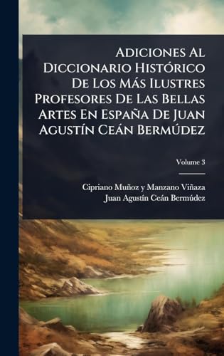 Adiciones Al Diccionario HistÃ³rico De Los MÃ¡s Ilustres Profesores De Las Bellas Artes En EspaÃ±a De Juan AgustÃ­n CeÃ¡n BermÃºdez