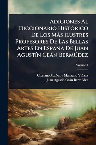 Adiciones Al Diccionario HistÃ³rico De Los MÃ¡s Ilustres Profesores De Las Bellas Artes En EspaÃ±a De Juan AgustÃ­n CeÃ¡n BermÃºdez