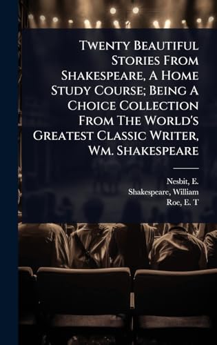 Twenty Beautiful Stories From Shakespeare, A Home Study Course; Being A Choice Collection From The World's Greatest Classic Writer, Wm. Shakespeare