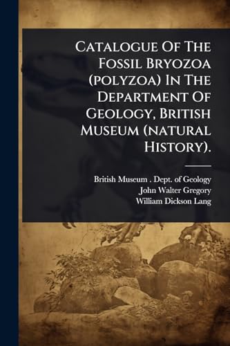 Catalogue Of The Fossil Bryozoa (polyzoa) In The Department Of Geology, British Museum (natural History).