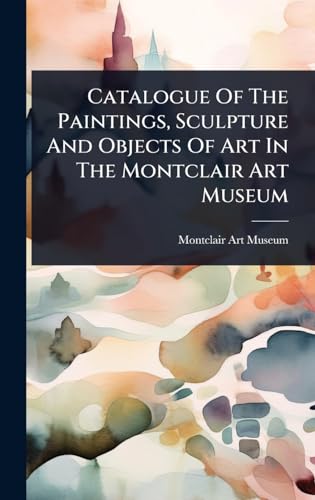 Catalogue Of The Paintings, Sculpture And Objects Of Art In The Montclair Art Museum