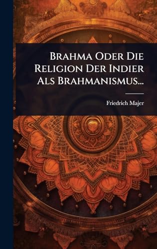 Brahma Oder Die Religion Der Indier Als Brahmanismus...