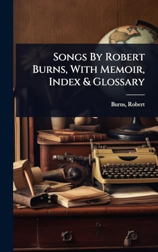 Songs By Robert Burns, With Memoir, Index & Glossary
