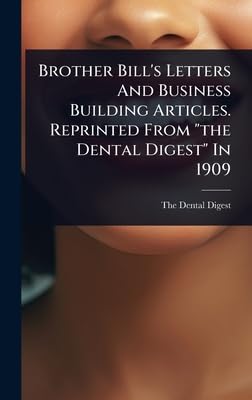 Brother Bill's Letters And Business Building Articles. Reprinted From 'the Dental Digest' In 1909