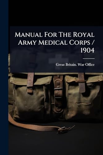 Manual For The Royal Army Medical Corps / 1904