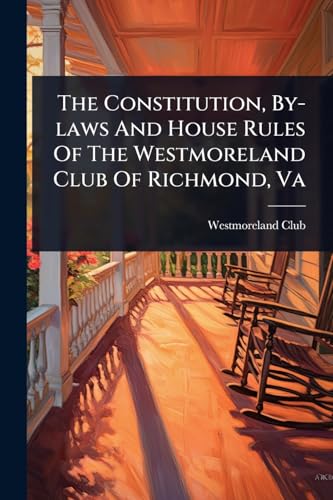 The Constitution, By-laws And House Rules Of The Westmoreland Club Of Richmond, Va