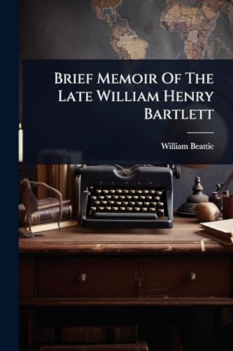 Brief Memoir Of The Late William Henry Bartlett