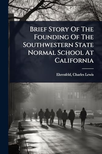 Brief Story Of The Founding Of The Southwestern State Normal School At California