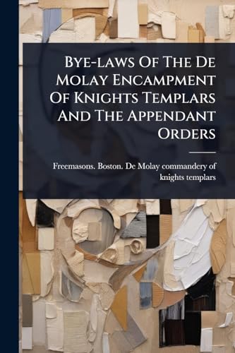 Bye-laws Of The De Molay Encampment Of Knights Templars And The Appendant Orders