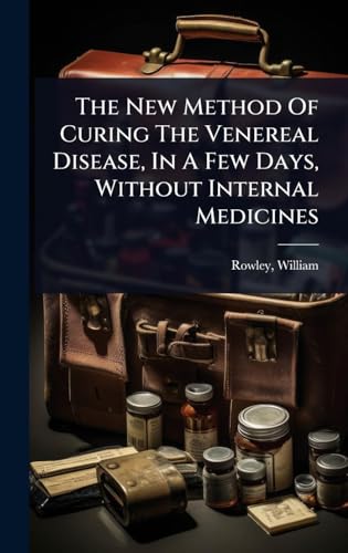 The New Method Of Curing The Venereal Disease, In A Few Days, Without Internal Medicines