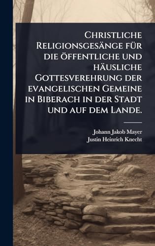 Christliche ReligionsgesÃ¤nge fÃ¼r die Ã¶ffentliche und hÃ¤usliche Gottesverehrung der evangelischen Gemeine in Biberach in der Stadt und auf dem Lande.