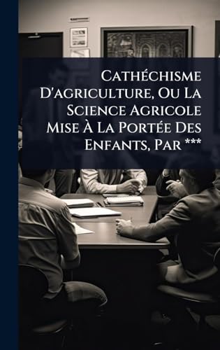 CathÃ©chisme D'agriculture, Ou La Science Agricole Mise Ã La PortÃ©e Des Enfants, Par ***