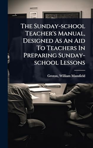 The Sunday-school Teacher's Manual, Designed As An Aid To Teachers In Preparing Sunday-school Lessons