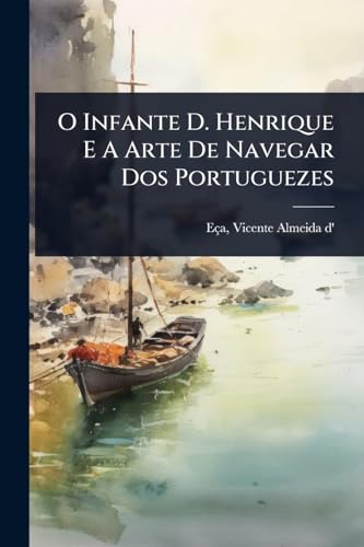 O Infante D. Henrique E A Arte De Navegar Dos Portuguezes