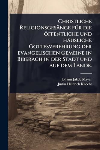 Christliche ReligionsgesÃ¤nge fÃ¼r die Ã¶ffentliche und hÃ¤usliche Gottesverehrung der evangelischen Gemeine in Biberach in der Stadt und auf dem Lande.