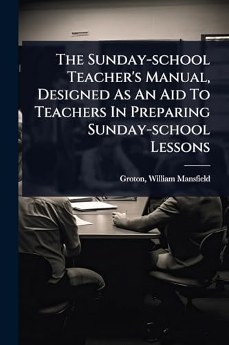 The Sunday-school Teacher's Manual, Designed As An Aid To Teachers In Preparing Sunday-school Lessons