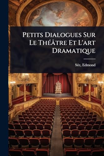 Petits Dialogues Sur Le ThÃ©Ã¢tre Et L'art Dramatique