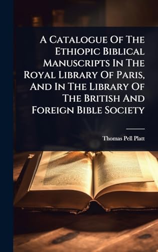 A Catalogue Of The Ethiopic Biblical Manuscripts In The Royal Library Of Paris, And In The Library Of The British And Foreign Bible Society