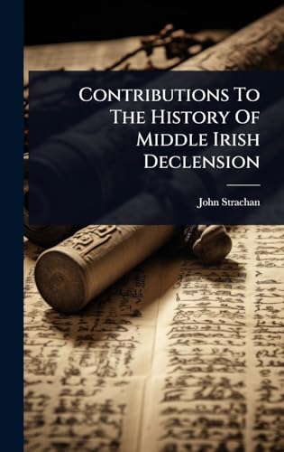 Contributions To The History Of Middle Irish Declension