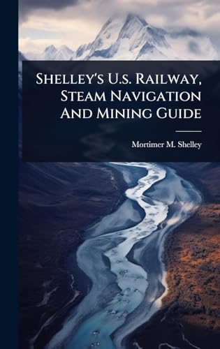 Shelley's U.s. Railway, Steam Navigation And Mining Guide
