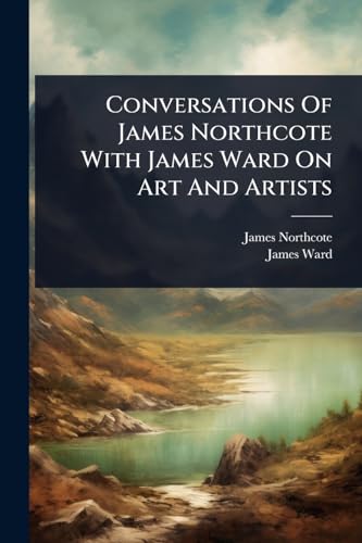 Conversations Of James Northcote With James Ward On Art And Artists