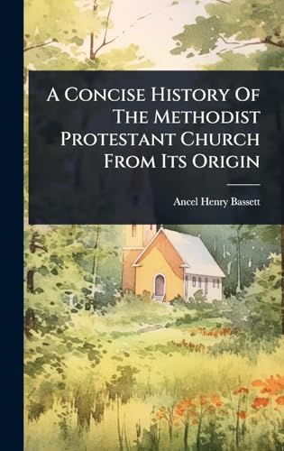 A Concise History Of The Methodist Protestant Church From Its Origin