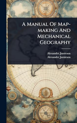 A Manual Of Map-making And Mechanical Geography