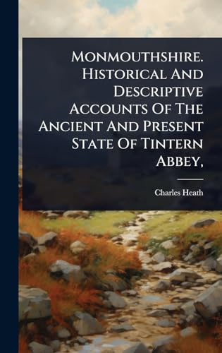 Monmouthshire. Historical And Descriptive Accounts Of The Ancient And Present State Of Tintern Abbey,