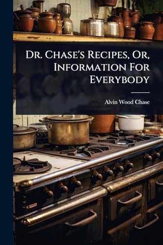 Dr. Chase's Recipes, Or, Information For Everybody
