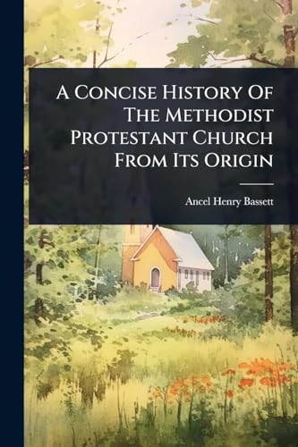 A Concise History Of The Methodist Protestant Church From Its Origin