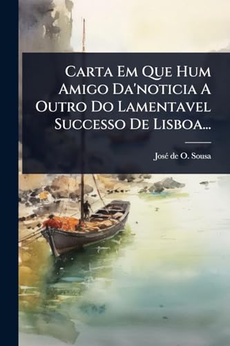 Carta Em Que Hum Amigo Da'noticia A Outro Do Lamentavel Successo De Lisboa...