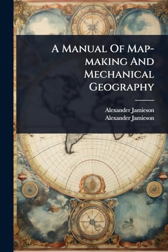 A Manual Of Map-making And Mechanical Geography