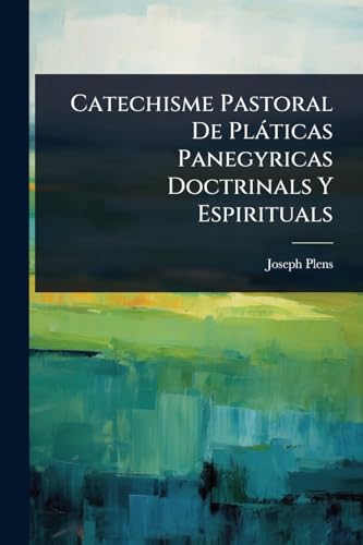 Catechisme Pastoral De PlÃ¡ticas Panegyricas Doctrinals Y Espirituals