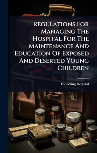 Regulations For Managing The Hospital For The Maintenance And Education Of Exposed And Deserted Young Children