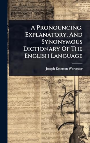 A Pronouncing, Explanatory, And Synonymous Dictionary Of The English Language