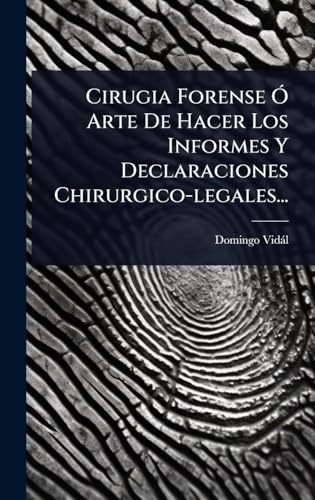 Cirugia Forense Ã Arte De Hacer Los Informes Y Declaraciones Chirurgico-legales...