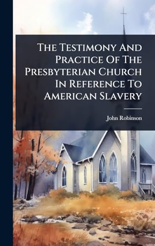 The Testimony And Practice Of The Presbyterian Church In Reference To American Slavery