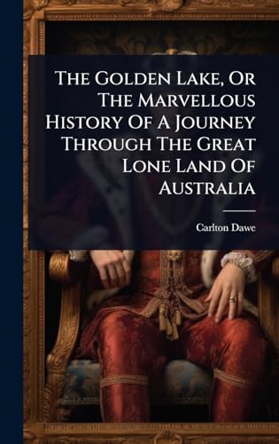 The Golden Lake, Or The Marvellous History Of A Journey Through The Great Lone Land Of Australia