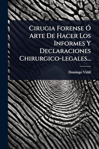 Cirugia Forense Ã Arte De Hacer Los Informes Y Declaraciones Chirurgico-legales...